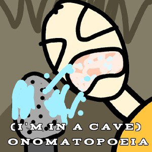 Onomatopoeia (I'm in a cave!)