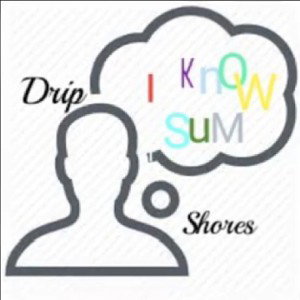 Drip Shores - [ I know sum ]