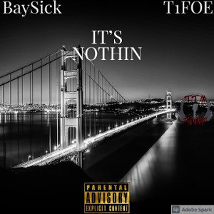 It's Nothin - BaySick Ft. T1FOE