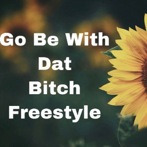 Go Be With Dat Bitch Freestyle 