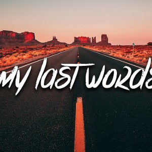 MY LAST WORDS