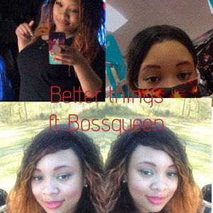 Better things ft Bossqueen 