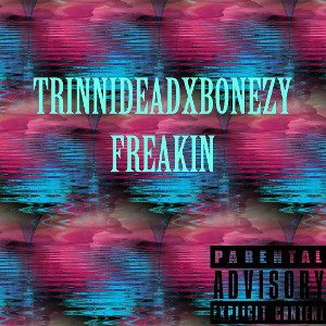 TRINNIDEADXBONEZY FREAKIN