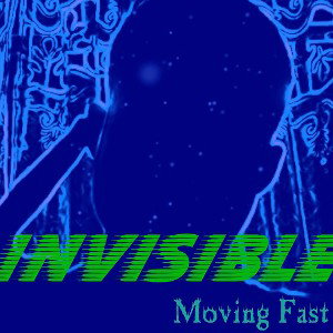 Invisible (Moving Fast)