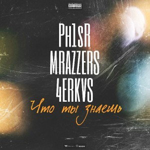 Что ты знаешь   Ph1sR MraZZers 4ERKVS
