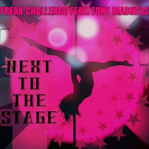 NEXT TO THE STAGE (FREAK CHALLENGE) FEAT. TONY MADNESS