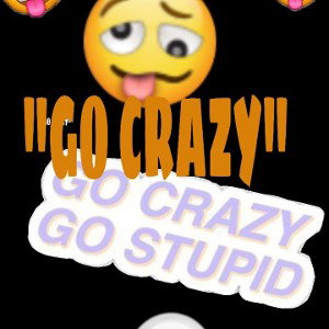 GO CRAZY