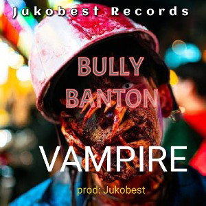 Vampire_Bully banton. prod_jukobest records