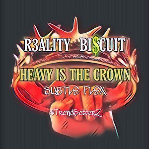 HEAVY IS THE CROWN (SUBTLE FLEX) FT. BI$CUIT