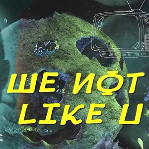 We Not Like U