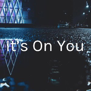 its on you