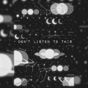  "Dont Listen To This" 🌙
