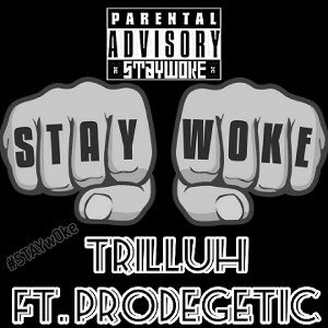 Trilluh - 🙏 STAY WOKE🙏  Ft Prodegetic