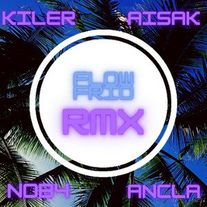 KILER X , AISAK- FLOW FRIO REMIX FT NOB4,ANCLA