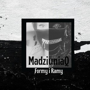 MadziuniaQ - Formy i Ramy