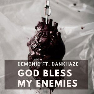 Demonic ft. DanKhaze - God Bless My Enemies.