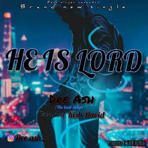 Dre Ash-ft-Kish David_-_He is Lord