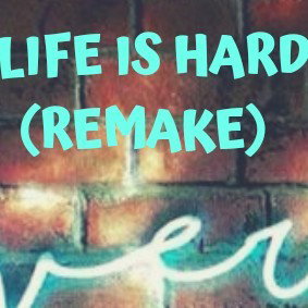 Life is hard ( remake )