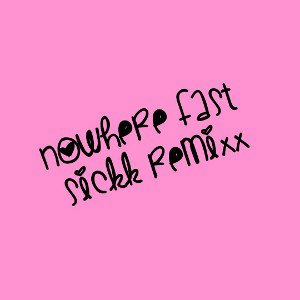 Nowhere Fast Sickk Remixx