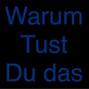 Warum tust du das?