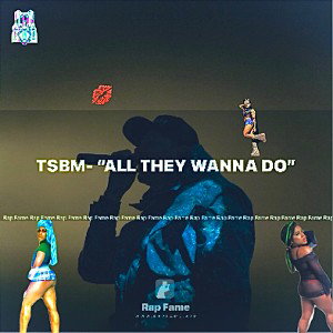 TsBm- “All They Wanna Do” 