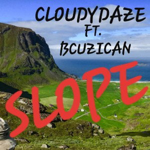 CLOUDYDAZE FT. BCUZICAN-Slope