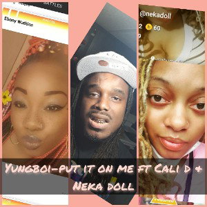 yungboi -  Put it on me -Yungboi ft cali. D & Neka Doll