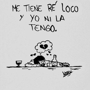 ME TIENE RE LOCO Y NI LA TENGO