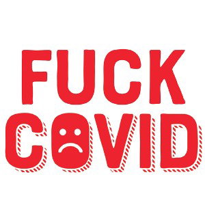 FUCK DIS COVID