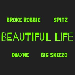 BEAUTIFUL LIFE ft SPITZ,BROKE ROBBIE, DWAYNE 