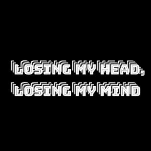 Losing My Head, Losing My Mind
