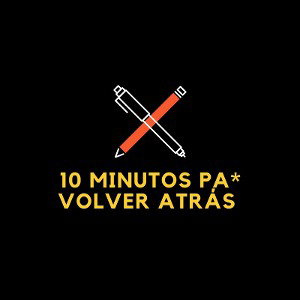 10 minutos pa* volver atrás 