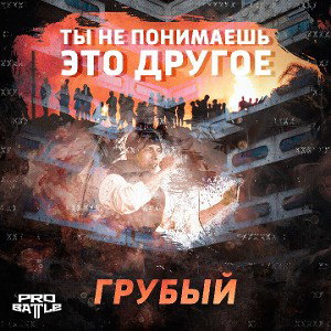 ГРУБЫЙ - Pro battle 1r (Ты не понимаешь, это другое) 