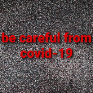 be careful from covid-19 