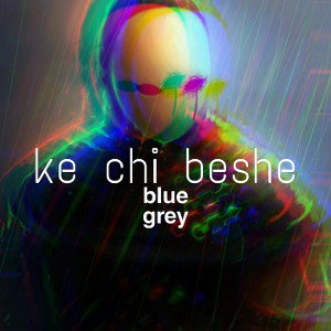 bluegrey - ke chi beshe