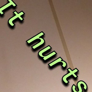 It hurts