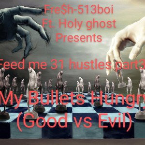 FRE$H-BOI FT. @HOLYGHOST  PRESENTS #MYBULLHUN  FEED 31 HUSTLES PT 3   MY BULLETS HUNGRY ( GOOD VS EVIL )