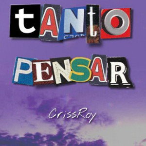 CrissRoy-Tanto Pensar