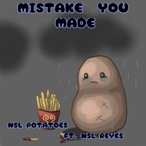 NSL_REYES - nsl potatoes - mistake you made