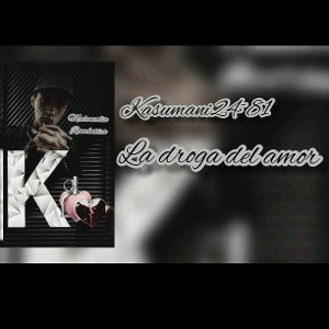 Kasumani24~81- La Droga Del Amor