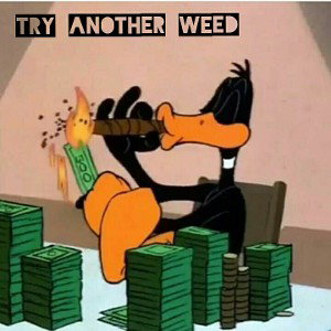 change ur weed bitch