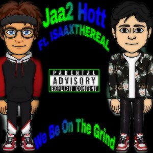 Jaa2 Hott- We Be On The Grind Ft. ISAAXTHEREAL