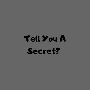 Tell You A Secret?