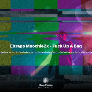 Eltrapo Moochie2x - Fuck Up A Bag