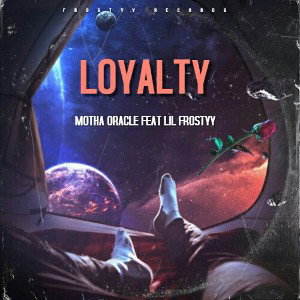 👑LOYALTY👑. MOTHA ORACLE FEAT LIL FROSTYY