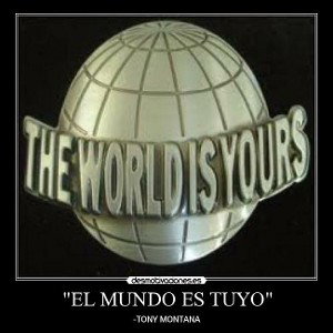 El mundo es tuyo 💥🤑.