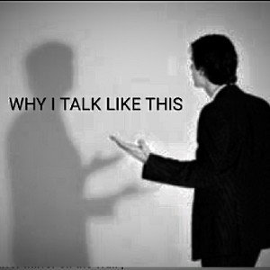 WHY I TALK LIKE THIS...! 