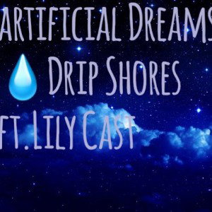 Drip Shores (ft. LilyCast) Artificial Dreams