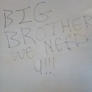 Big Brother we need u!!!