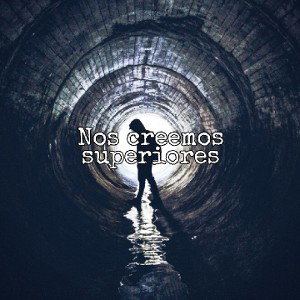Nos creemos superiores 